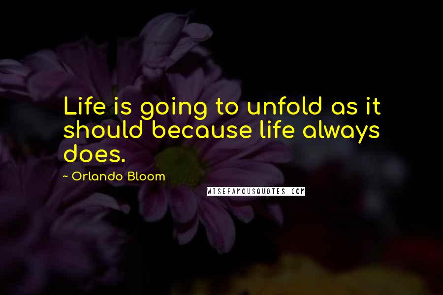 Orlando Bloom Quotes: Life is going to unfold as it should because life always does.