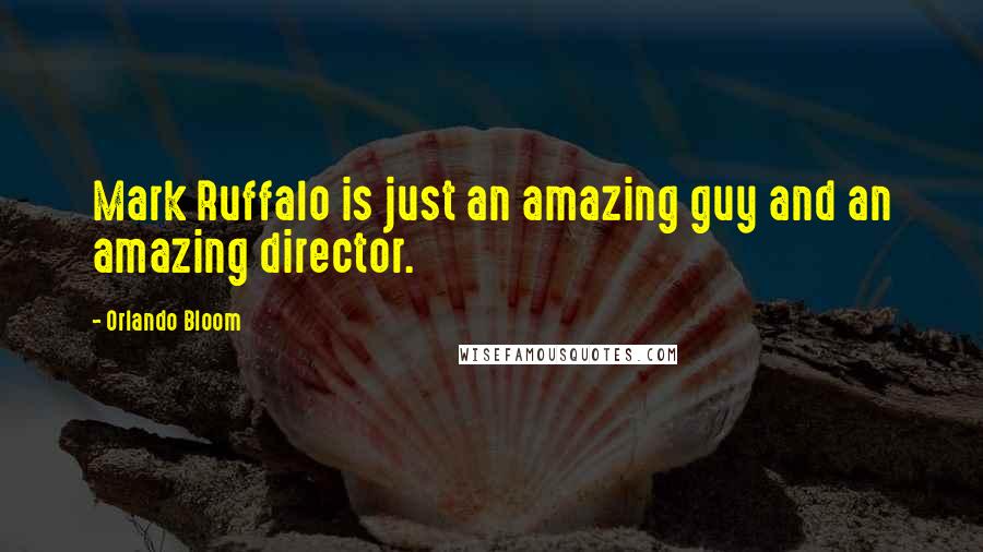 Orlando Bloom Quotes: Mark Ruffalo is just an amazing guy and an amazing director.
