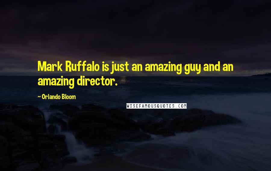 Orlando Bloom Quotes: Mark Ruffalo is just an amazing guy and an amazing director.