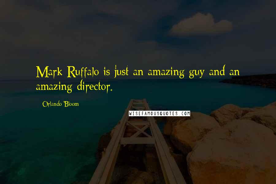 Orlando Bloom Quotes: Mark Ruffalo is just an amazing guy and an amazing director.