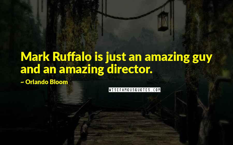 Orlando Bloom Quotes: Mark Ruffalo is just an amazing guy and an amazing director.