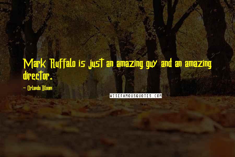 Orlando Bloom Quotes: Mark Ruffalo is just an amazing guy and an amazing director.