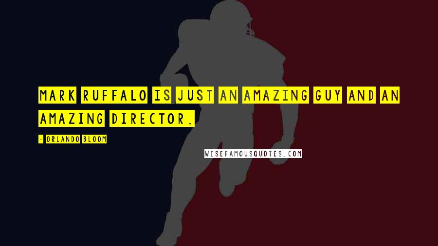 Orlando Bloom Quotes: Mark Ruffalo is just an amazing guy and an amazing director.
