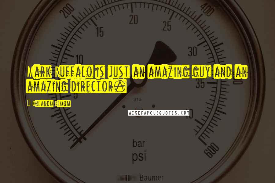 Orlando Bloom Quotes: Mark Ruffalo is just an amazing guy and an amazing director.
