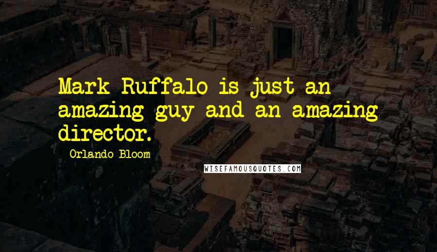 Orlando Bloom Quotes: Mark Ruffalo is just an amazing guy and an amazing director.