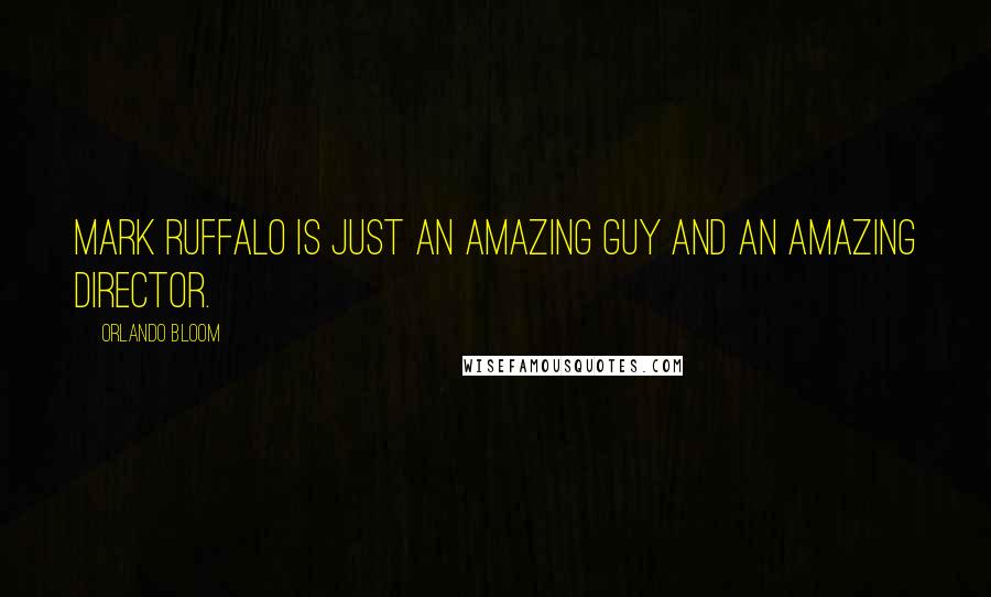 Orlando Bloom Quotes: Mark Ruffalo is just an amazing guy and an amazing director.