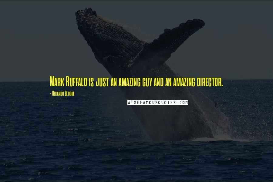 Orlando Bloom Quotes: Mark Ruffalo is just an amazing guy and an amazing director.