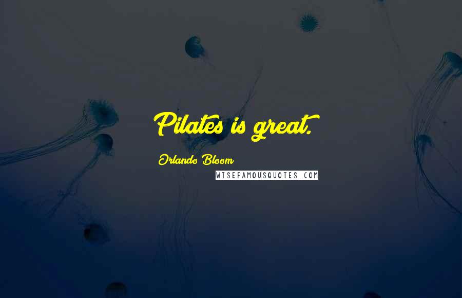 Orlando Bloom Quotes: Pilates is great.