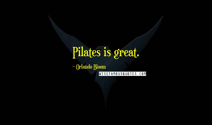 Orlando Bloom Quotes: Pilates is great.