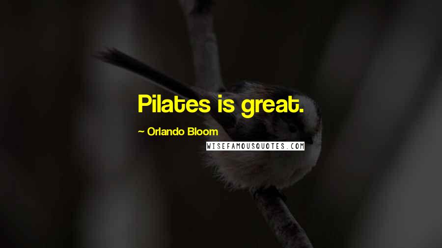 Orlando Bloom Quotes: Pilates is great.