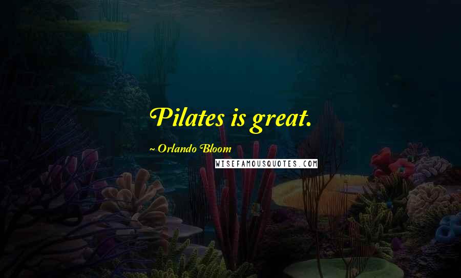 Orlando Bloom Quotes: Pilates is great.