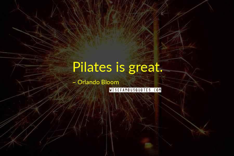 Orlando Bloom Quotes: Pilates is great.