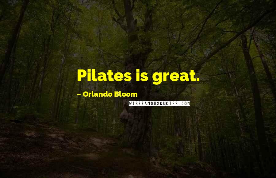 Orlando Bloom Quotes: Pilates is great.