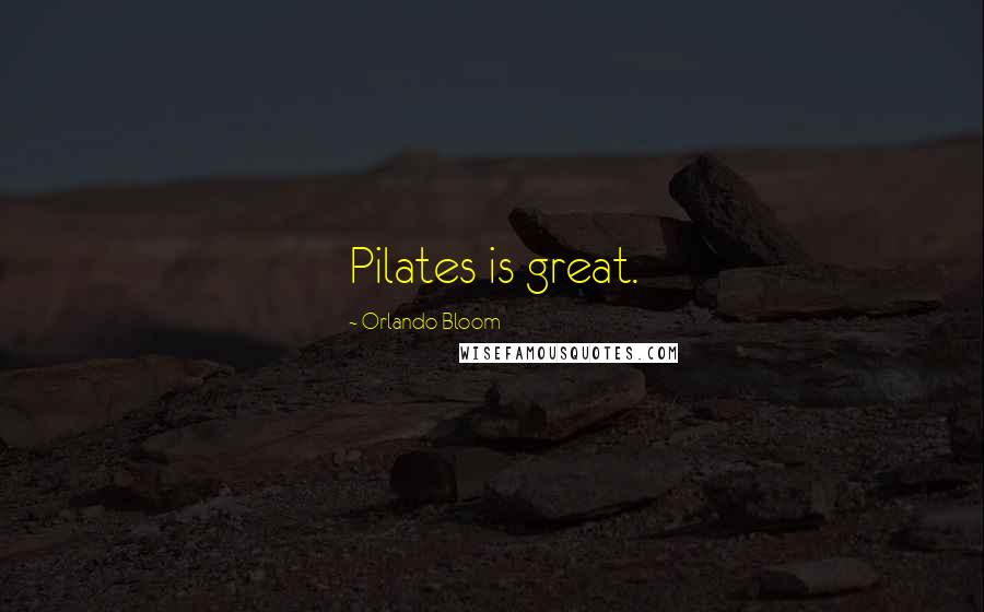 Orlando Bloom Quotes: Pilates is great.