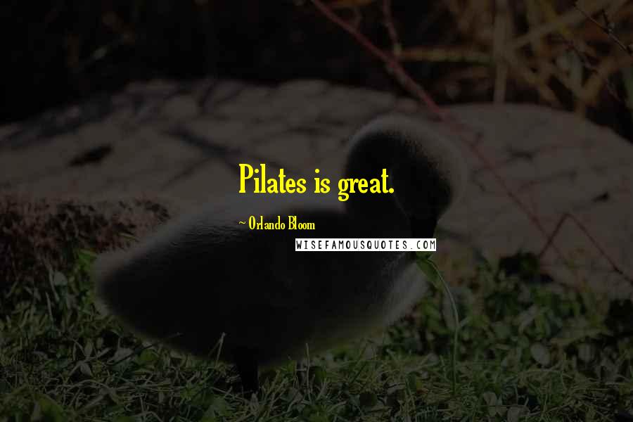 Orlando Bloom Quotes: Pilates is great.