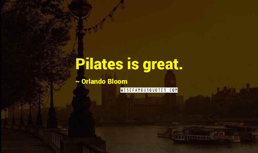 Orlando Bloom Quotes: Pilates is great.