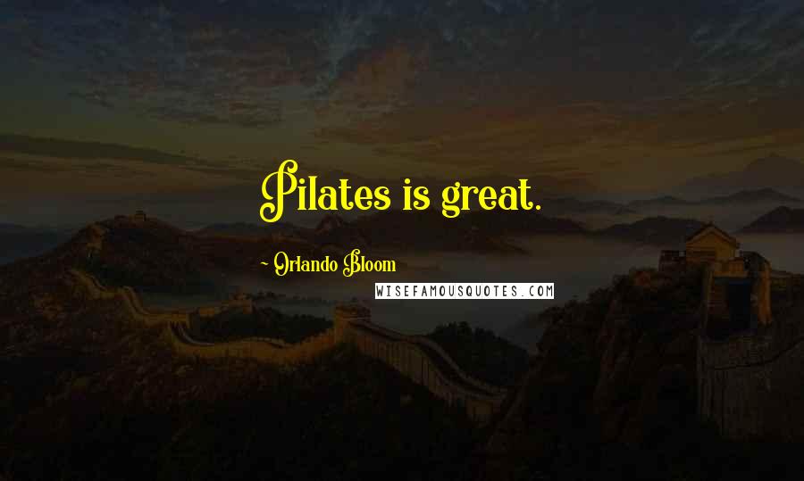 Orlando Bloom Quotes: Pilates is great.