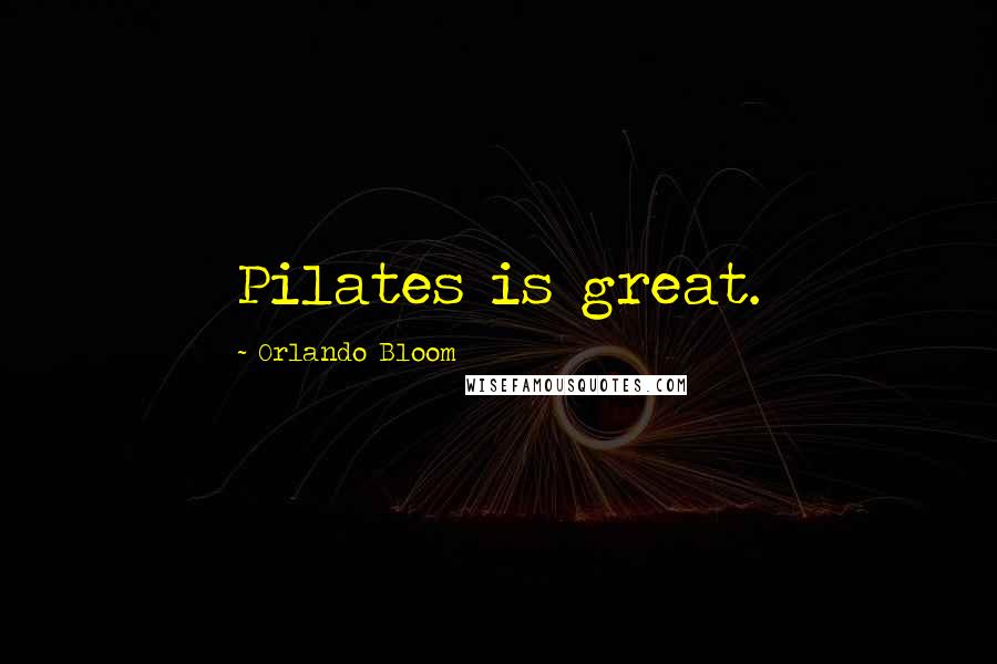 Orlando Bloom Quotes: Pilates is great.