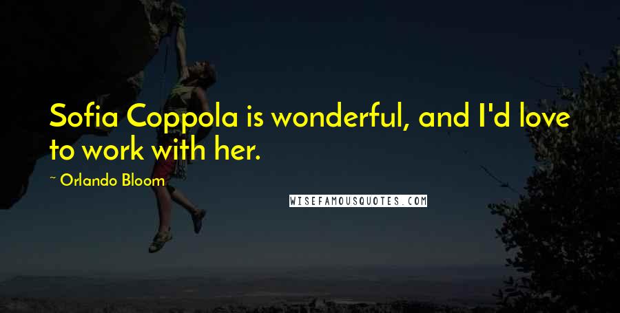 Orlando Bloom Quotes: Sofia Coppola is wonderful, and I'd love to work with her.