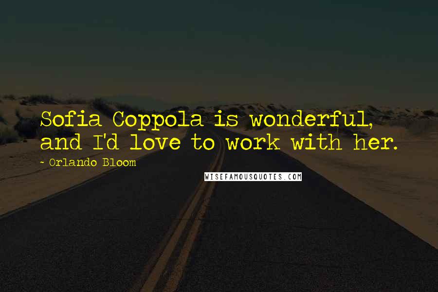 Orlando Bloom Quotes: Sofia Coppola is wonderful, and I'd love to work with her.