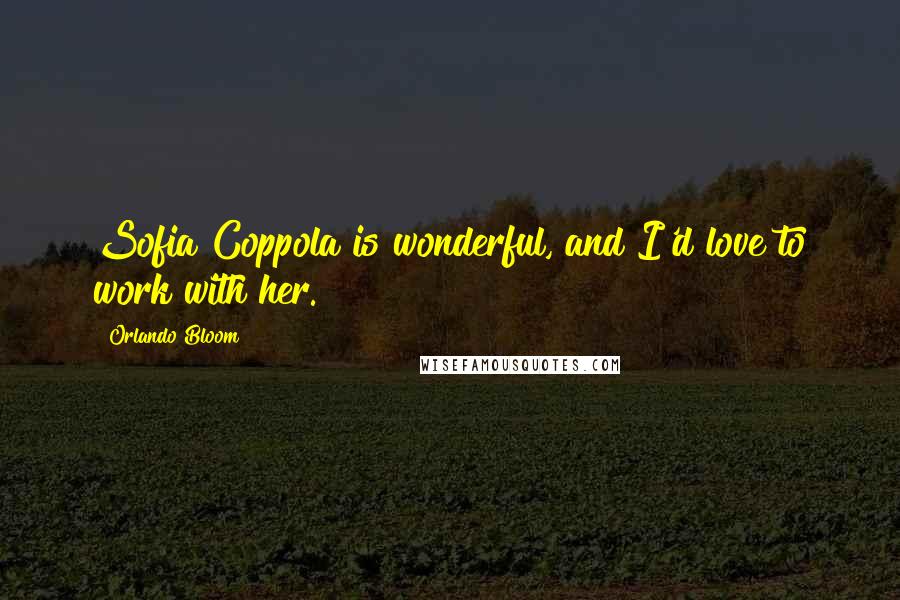 Orlando Bloom Quotes: Sofia Coppola is wonderful, and I'd love to work with her.