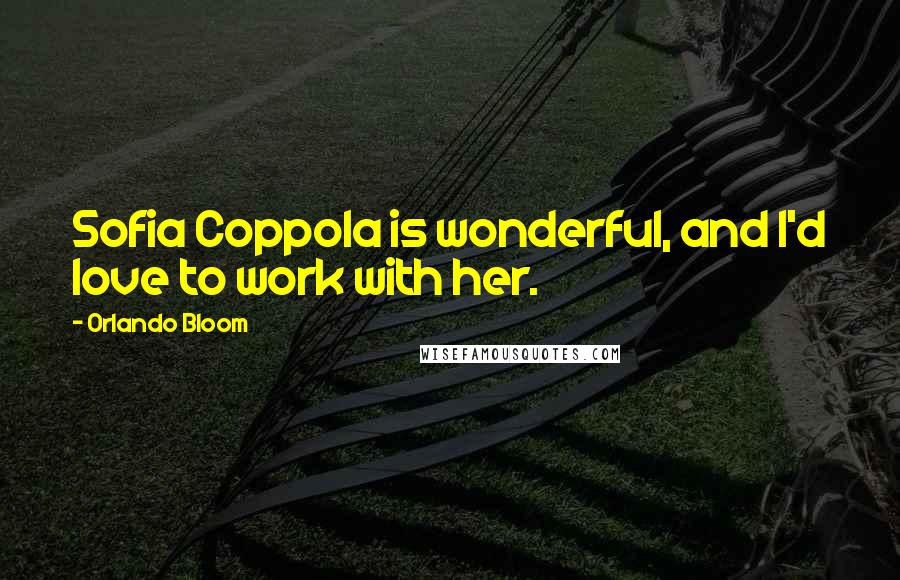 Orlando Bloom Quotes: Sofia Coppola is wonderful, and I'd love to work with her.
