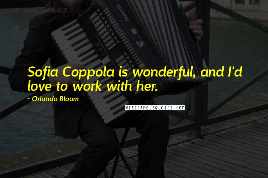 Orlando Bloom Quotes: Sofia Coppola is wonderful, and I'd love to work with her.