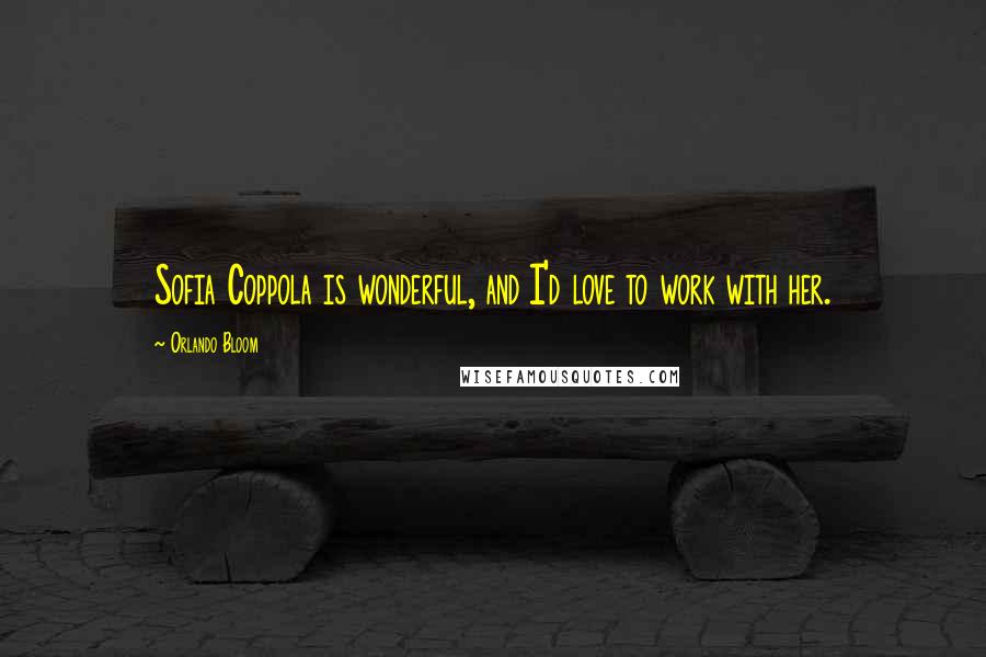 Orlando Bloom Quotes: Sofia Coppola is wonderful, and I'd love to work with her.