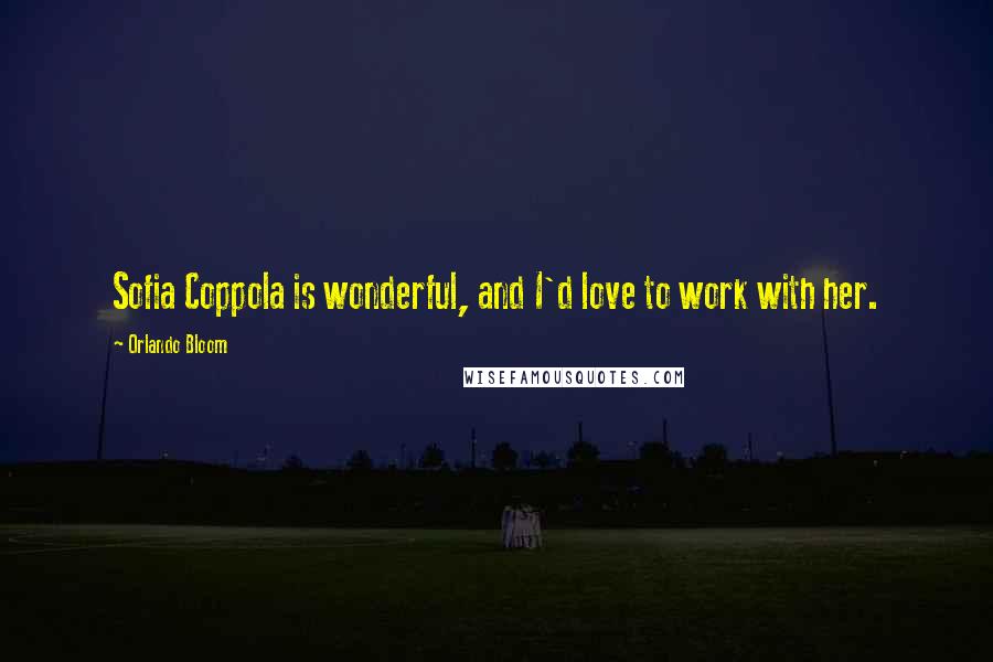 Orlando Bloom Quotes: Sofia Coppola is wonderful, and I'd love to work with her.