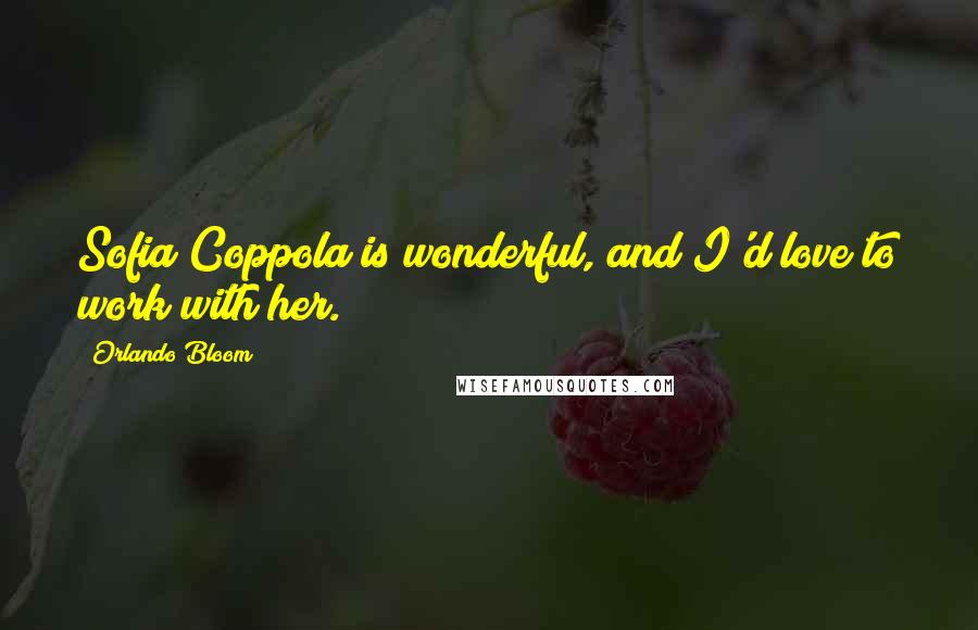 Orlando Bloom Quotes: Sofia Coppola is wonderful, and I'd love to work with her.