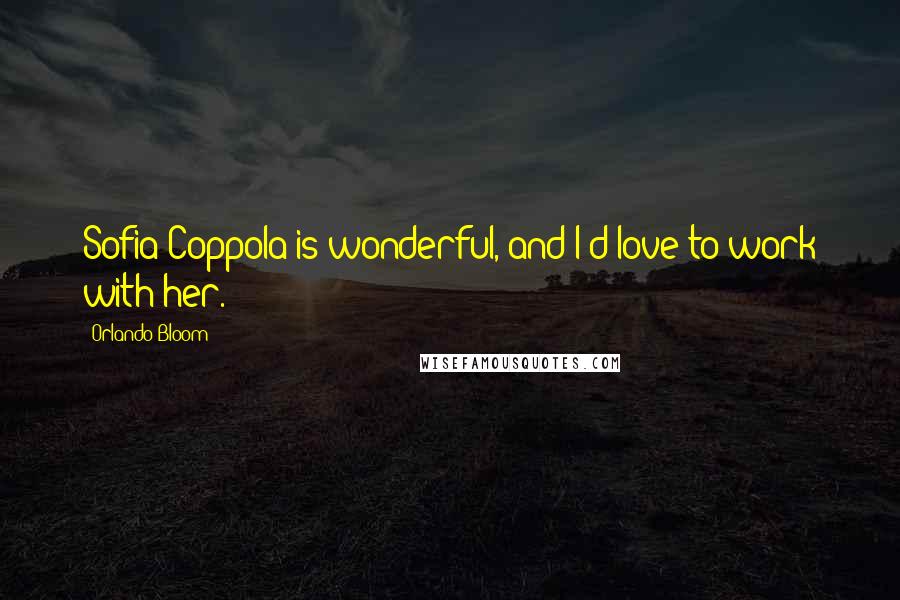 Orlando Bloom Quotes: Sofia Coppola is wonderful, and I'd love to work with her.