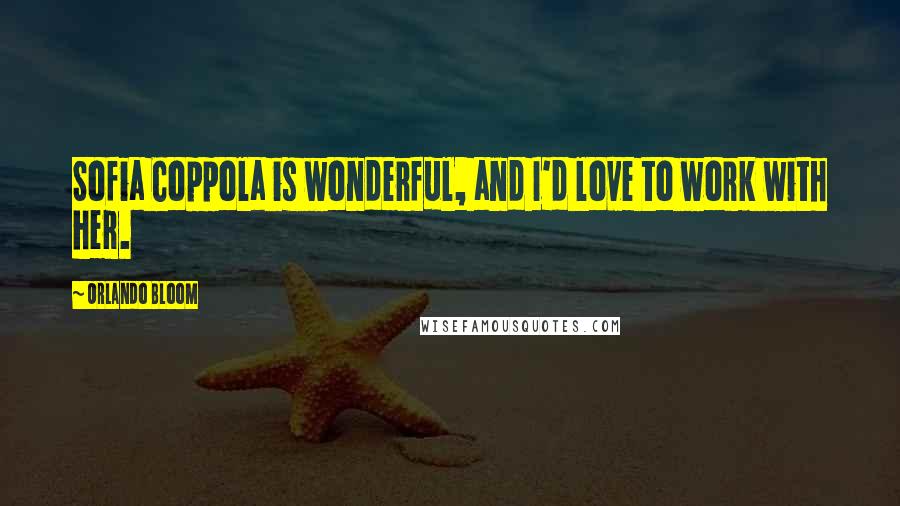 Orlando Bloom Quotes: Sofia Coppola is wonderful, and I'd love to work with her.