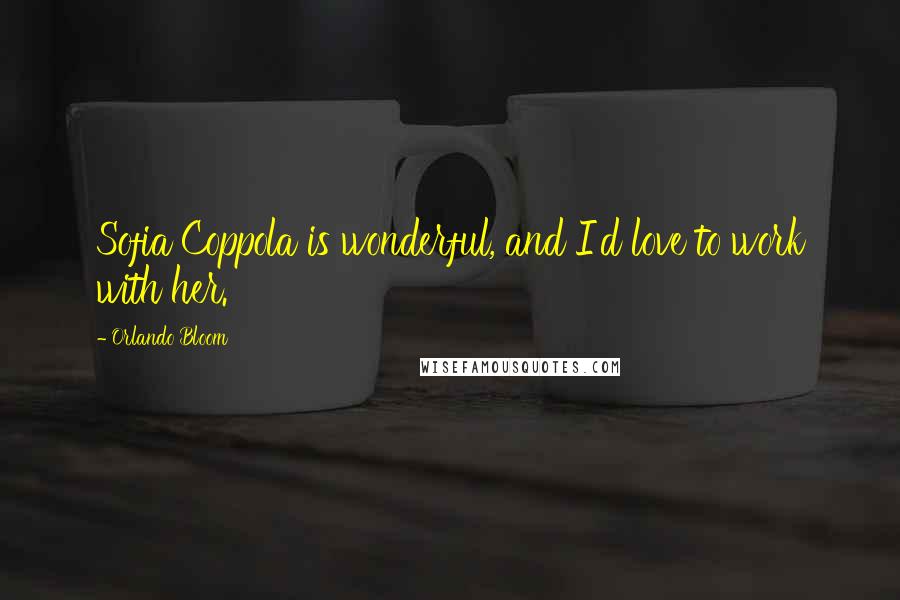 Orlando Bloom Quotes: Sofia Coppola is wonderful, and I'd love to work with her.
