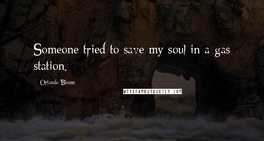 Orlando Bloom Quotes: Someone tried to save my soul in a gas station.