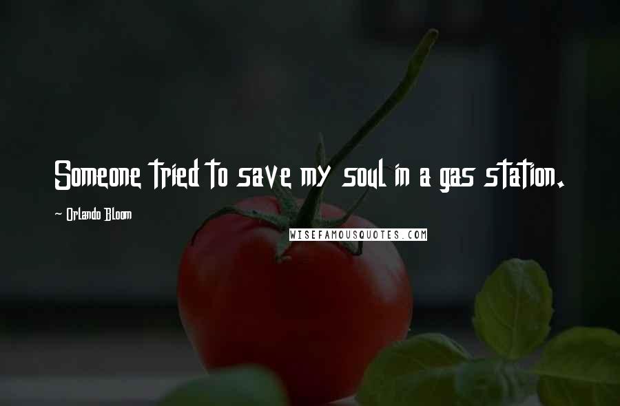 Orlando Bloom Quotes: Someone tried to save my soul in a gas station.