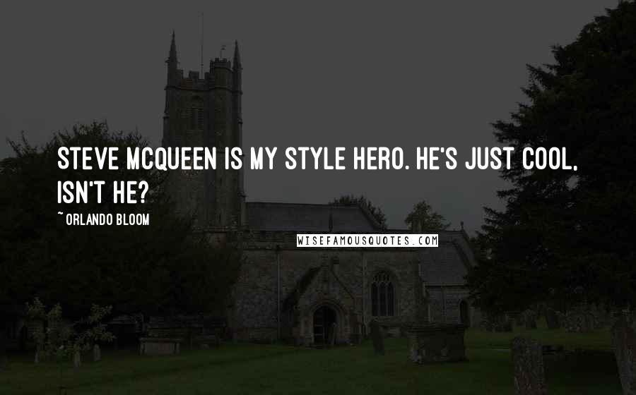 Orlando Bloom Quotes: Steve McQueen is my style hero. He's just cool, isn't he?