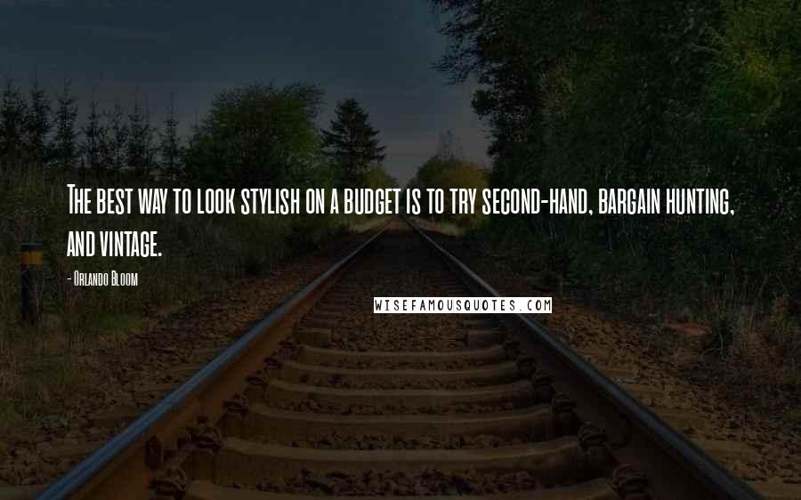 Orlando Bloom Quotes: The best way to look stylish on a budget is to try second-hand, bargain hunting, and vintage.