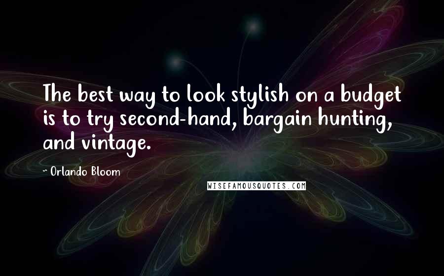 Orlando Bloom Quotes: The best way to look stylish on a budget is to try second-hand, bargain hunting, and vintage.