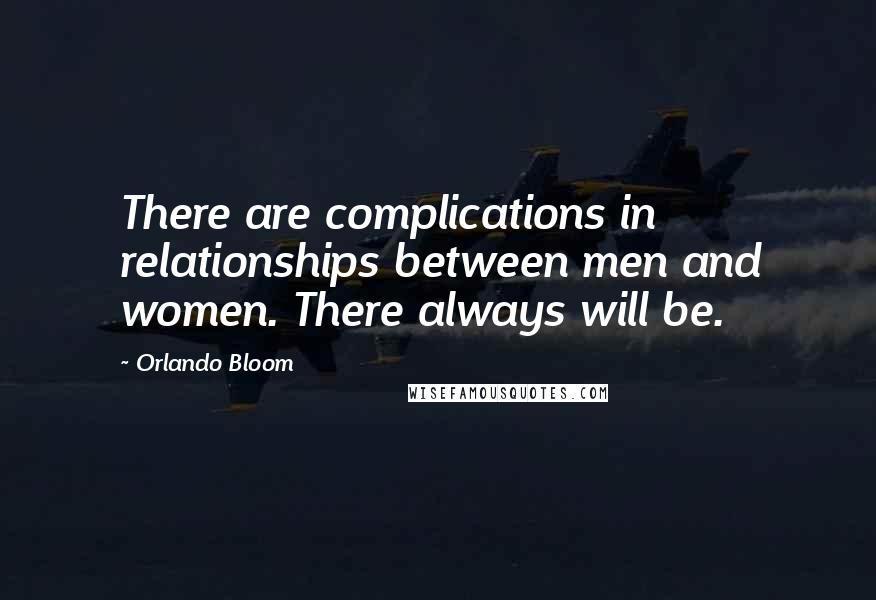 Orlando Bloom Quotes: There are complications in relationships between men and women. There always will be.