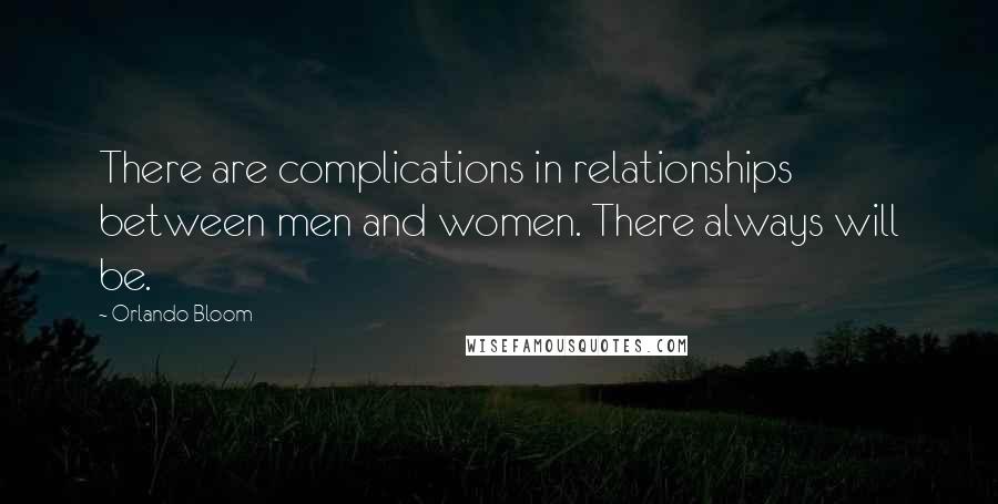 Orlando Bloom Quotes: There are complications in relationships between men and women. There always will be.