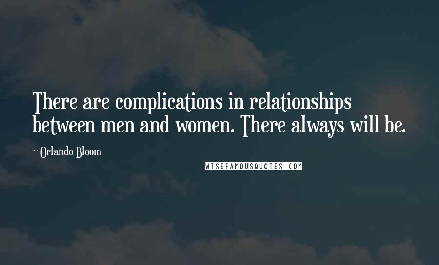 Orlando Bloom Quotes: There are complications in relationships between men and women. There always will be.