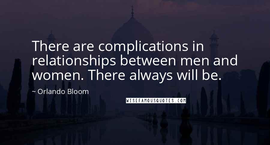 Orlando Bloom Quotes: There are complications in relationships between men and women. There always will be.