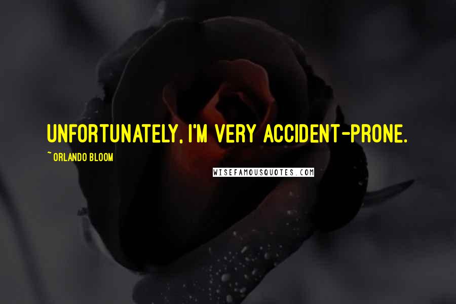 Orlando Bloom Quotes: Unfortunately, I'm very accident-prone.