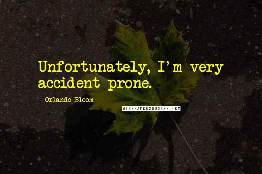 Orlando Bloom Quotes: Unfortunately, I'm very accident-prone.