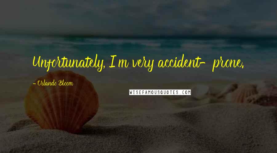 Orlando Bloom Quotes: Unfortunately, I'm very accident-prone.