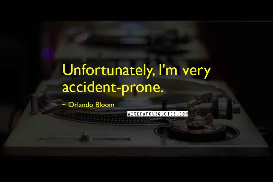 Orlando Bloom Quotes: Unfortunately, I'm very accident-prone.