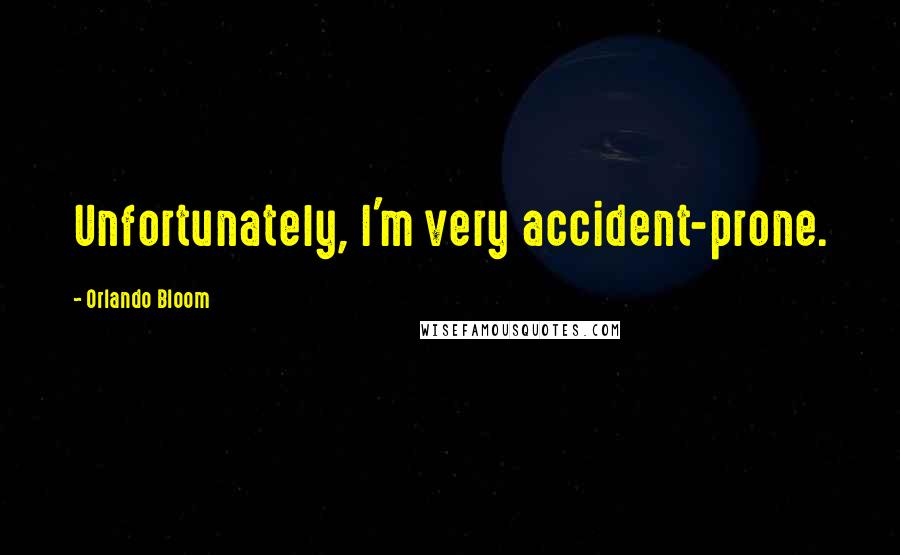 Orlando Bloom Quotes: Unfortunately, I'm very accident-prone.