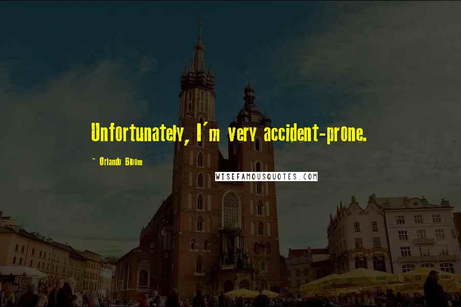 Orlando Bloom Quotes: Unfortunately, I'm very accident-prone.