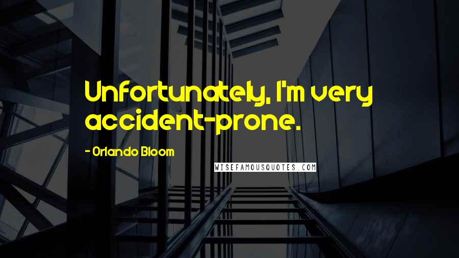 Orlando Bloom Quotes: Unfortunately, I'm very accident-prone.