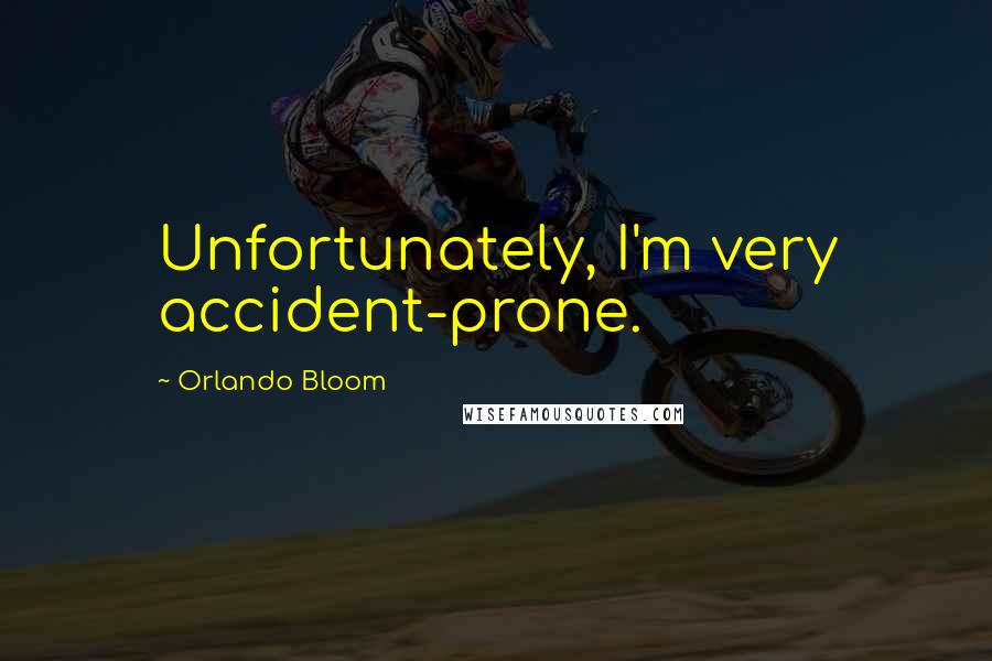 Orlando Bloom Quotes: Unfortunately, I'm very accident-prone.